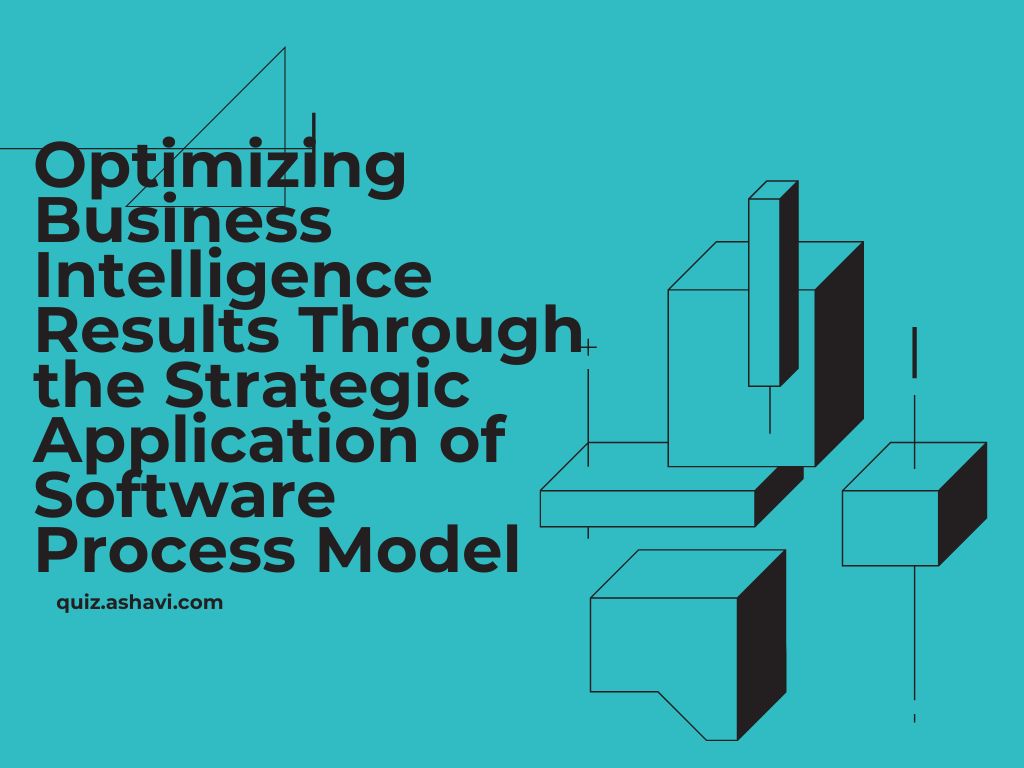 Optimizing Business Intelligence Results Through the Strategic Application of Software Process Model